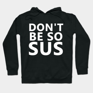 Dont be so sus Hoodie